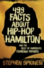 499 Facts about Hip-Hop Hamilton and the Rest of America's Founding Fathers : 499 Facts About Hop-Hop Hamilton and America's First Leaders - eBook