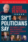 Sh*t Politicians Say : The Funniest, Dumbest, Most Outrageous Things Ever Uttered By Our "Leaders" - eBook