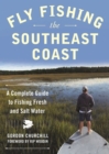 Fly Fishing the Southeast Coast : A Complete Guide to Fishing Fresh and Salt Water - eBook