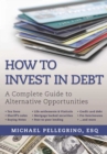 How To Invest in Debt : A Complete Guide to Alternative Opportunities - eBook