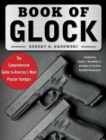 Book of Glock : A Comprehensive Guide to America's Most Popular Handgun - Book