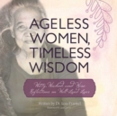Ageless Women, Timeless Wisdom : Witty, Wicked, and Wise Reflections on Well-Lived Lives - eBook