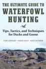 The Ultimate Guide to Waterfowl Hunting : Tips, Tactics, and Techniques for Ducks and Geese - eBook