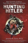 Hunting Hitler : New Scientific Evidence That Hitler Escaped Nazi Germany - eBook