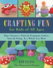Crafting Fun for Kids of All Ages : Pipe Cleaners, Paint & Pom-Poms Galore, Yarn & String & a Whole Lot More - eBook