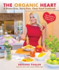 The Organic Heart : A Gluten-Free, Dairy-Free, Clean Food Cookbook - eBook