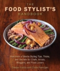 The Food Stylist's Handbook : Hundreds of Media Styling Tips, Tricks, and Secrets for Chefs, Artists, Bloggers, and Food Lovers - Book