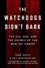 The Watchdogs Didn't Bark : The CIA, NSA, and the Crimes of the War on Terror - Book