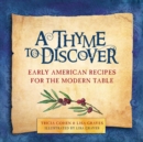 A Thyme to Discover : Early American Recipes for the Modern Table - eBook