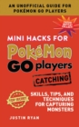Mini Hacks for Pokemon GO Players: Catching : Skills, Tips, and Techniques for Capturing Monsters - eBook