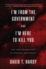 I'm from the Government and I'm Here to Kill You : The True Human Cost of Official Negligence - eBook
