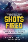 Shots Fired : The Misunderstandings, Misconceptions, and Myths about Police Shootings - eBook