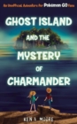 Ghost Island and the Mystery of Charmander : An Unofficial Adventure for Pokemon GO Fans - eBook