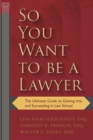 So You Want to be a Lawyer : The Ultimate Guide to Getting into and Succeeding in Law School - eBook