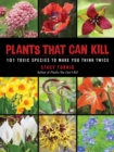Plants That Can Kill : 101 Toxic Species to Make You Think Twice - Book