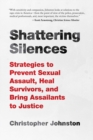 Shattering Silences : Strategies to Prevent Sexual Assault, Heal Survivors, and Bring Assailants to Justice - eBook