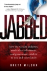Jabbed : How the Vaccine Industry, Medical Establishment, and Government Stick It to You and Your Family - Book