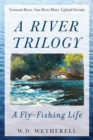 A River Trilogy : A Fly-Fishing Life - eBook