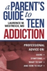 A Parent's Guide to Teen Addiction : Professional Advice on Signs, Symptoms,  What to Say, and How to Help - Book