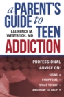 A Parent's Guide to Teen Addiction : Professional Advice on Signs, Symptoms,  What to Say, and How to Help - eBook