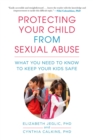 Protecting Your Child from Sexual Abuse : What You Need to Know to Keep Your Kids Safe - eBook