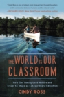 The World Is Our Classroom : How One Family Used Nature and Travel to Shape an Extraordinary Education - eBook
