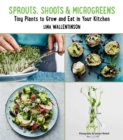 Sprouts, Shoots, and Microgreens : Tiny Plants to Grow and Eat in Your Kitchen - eBook