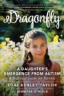 Dragonfly : A Daughter's Emergence from Autism: A Practical Guide for Parents - eBook
