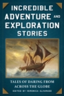 Incredible Adventure and Exploration Stories : Tales of Daring from across the Globe - eBook