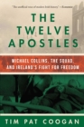 The Twelve Apostles : Michael Collins, the Squad, and Ireland's Fight for Freedom - eBook