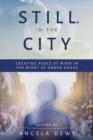 Still, in the City : Creating Peace of Mind in the Midst of Urban Chaos - eBook