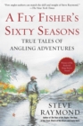 A Fly Fisher's Sixty Seasons : True Tales of Angling Adventures - eBook
