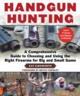 Handgun Hunting : A Comprehensive Guide to Choosing and Using the Right Firearms for Big and Small Game - eBook