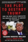 The Plot to Destroy Trump : How the Deep State Fabricated the Russian Dossier to Subvert the President - Book