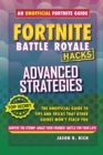 Hacks for Fortniters: Advanced Strategies : An Unofficial Guide to Tips and Tricks That Other Guides Won't Teach You - Book