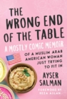 The Wrong End of the Table : A Mostly Comic Memoir of a Muslim Arab American Woman Just Trying to Fit in - eBook