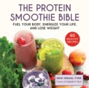 The Protein Smoothie Bible : Fuel Your Body, Energize Your Life, and Lose Weight - eBook