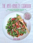 The Anti-Anxiety Cookbook : Calming Plant-Based Recipes to Combat Chronic Anxiety - Book