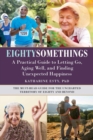 Eightysomethings : A Practical Guide to Letting Go, Aging Well, and Finding Unexpected Happiness - eBook
