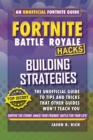 Hacks for Fortniters: Building Strategies : An Unofficial Guide to Tips and Tricks That Other Guides Won't Teach You - Book