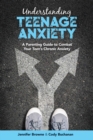 Understanding Teenage Anxiety : A Parenting Guide to Combat Your Teen's Chronic Anxiety - Book