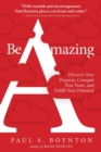 Be Amazing : Discover Your Purpose, Conquer Your Fears, and Fulfill Your Potential - Book