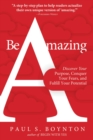 Be Amazing : Discover Your Purpose, Conquer Your Fears, and Fulfill Your Potential - eBook
