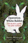 Operation White Rabbit : LSD, the DEA, and the Fate of the Acid King - eBook