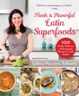 Fresh & Flavorful Latin Superfoods : 100 Simple, Delicious, and Energizing Recipes for Total Health - Book