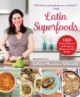 Latin Superfoods : 100 Simple, Delicious, and Energizing Recipes for Total Health - eBook