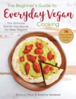 The Beginner's Guide to Everyday Vegan Cooking : The Ultimate Starter Handbook for New Vegans - Book