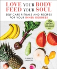 Love Your Body Feed Your Soul : Self-Care Rituals and Recipes for Your Inner Goddess - eBook