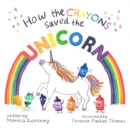 How the Crayons Saved the Unicorn - Book