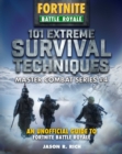 101 Extreme Survival Techniques for Fortniters : An Unofficial Guide to Fortnite Battle Royale - Book